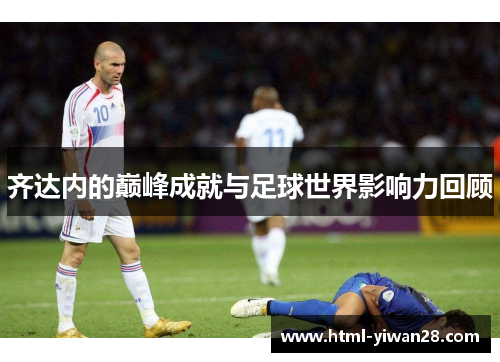 齐达内的巅峰成就与足球世界影响力回顾