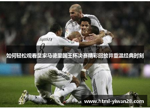 如何轻松观看皇家马德里国王杯决赛精彩回放并重温经典时刻